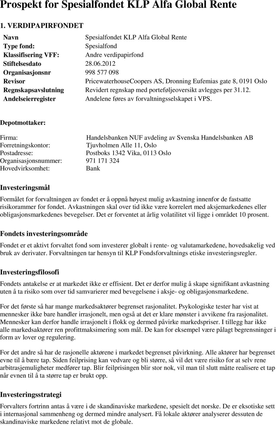 Depotmottaker: Firma: Handelsbanken NUF avdeling av Svenska Handelsbanken AB Forretningskontor: Tjuvholmen Alle 11, Oslo Postadresse: Postboks 1342 Vika, 0113 Oslo Organisasjonsnummer: 971 171 324