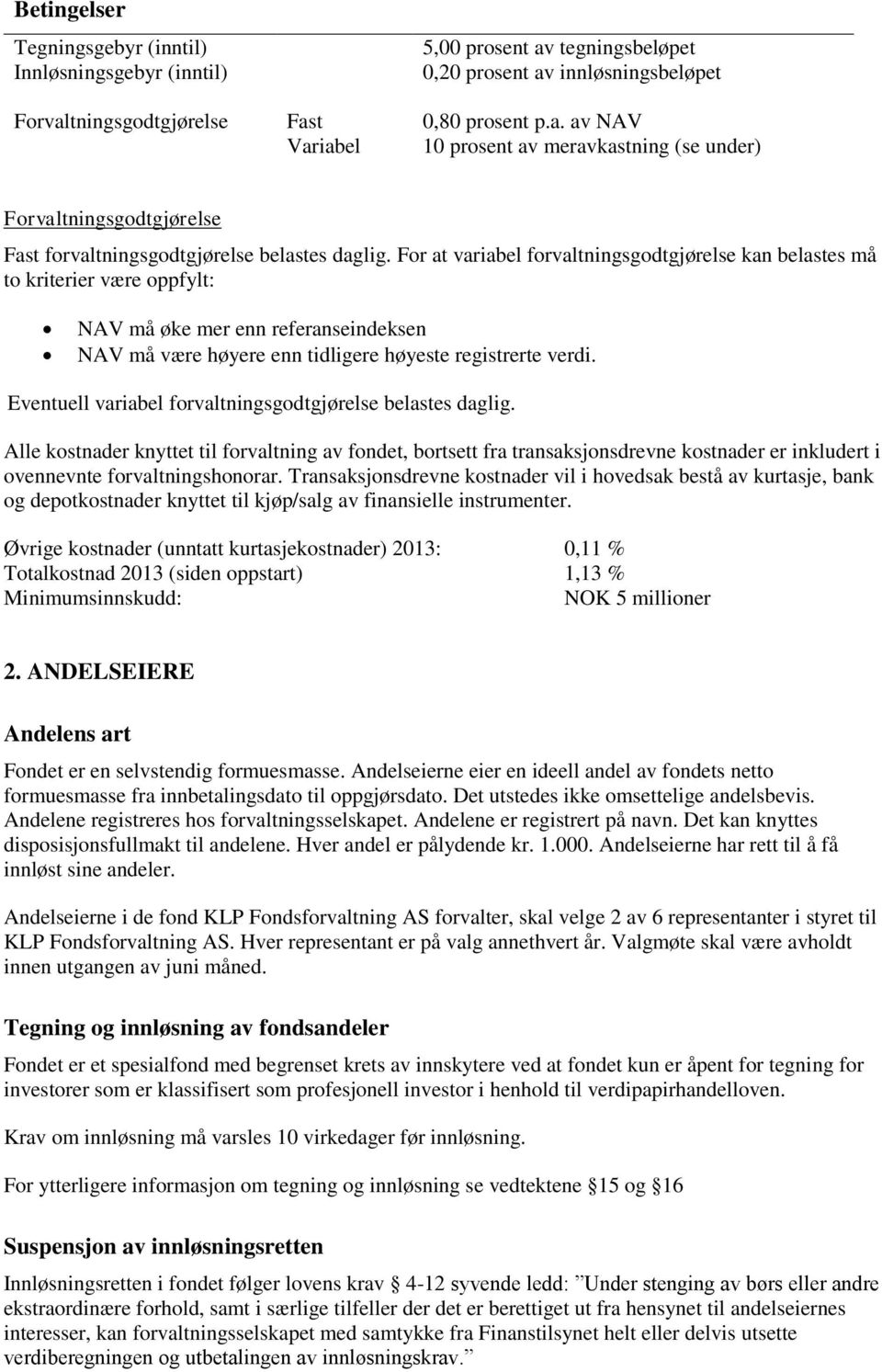 For at variabel forvaltningsgodtgjørelse kan belastes må to kriterier være oppfylt: NAV må øke mer enn referanseindeksen NAV må være høyere enn tidligere høyeste registrerte verdi.