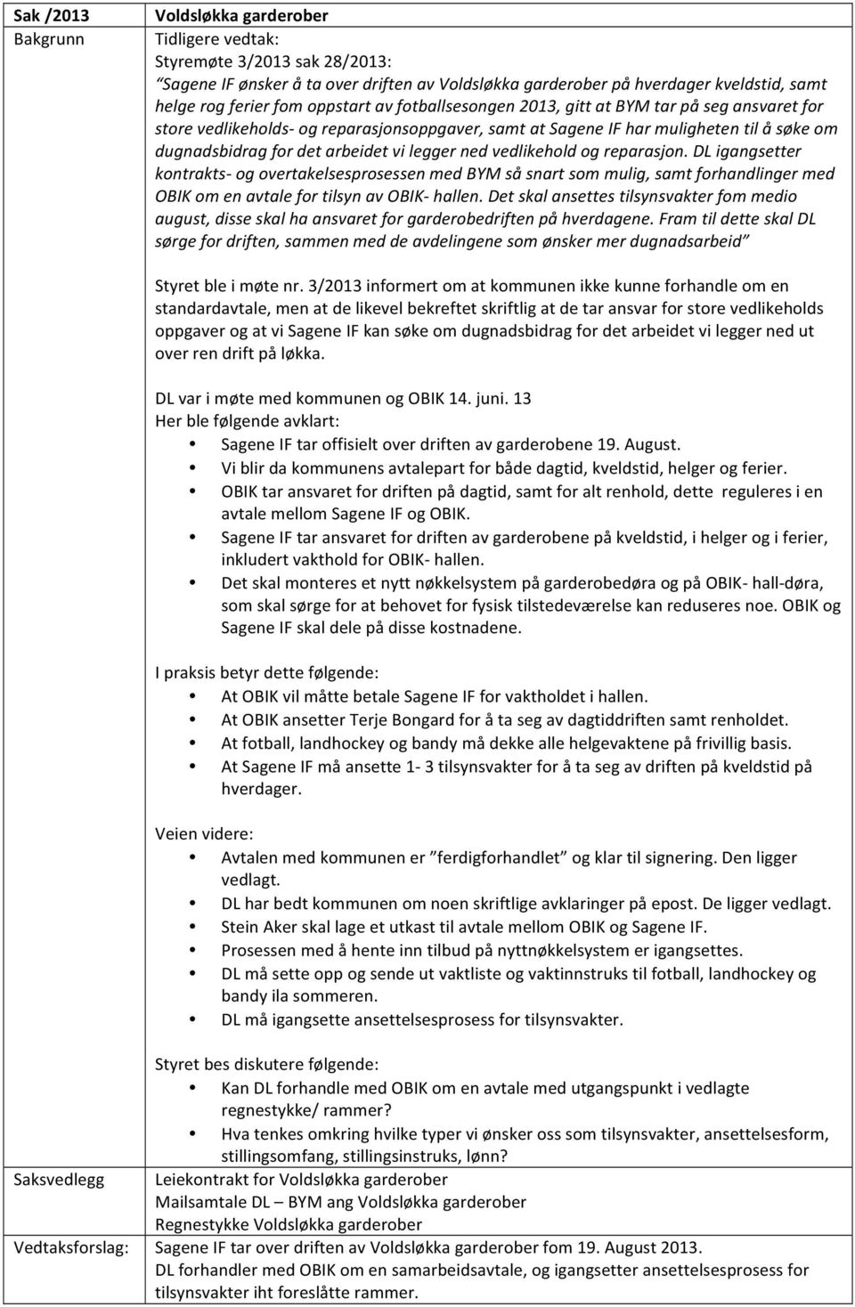 DL igangsetter kontrakts- og overtakelsesprosessen med BYM så snart som mulig, samt forhandlinger med OBIK om en avtale for tilsyn av OBIK- hallen.