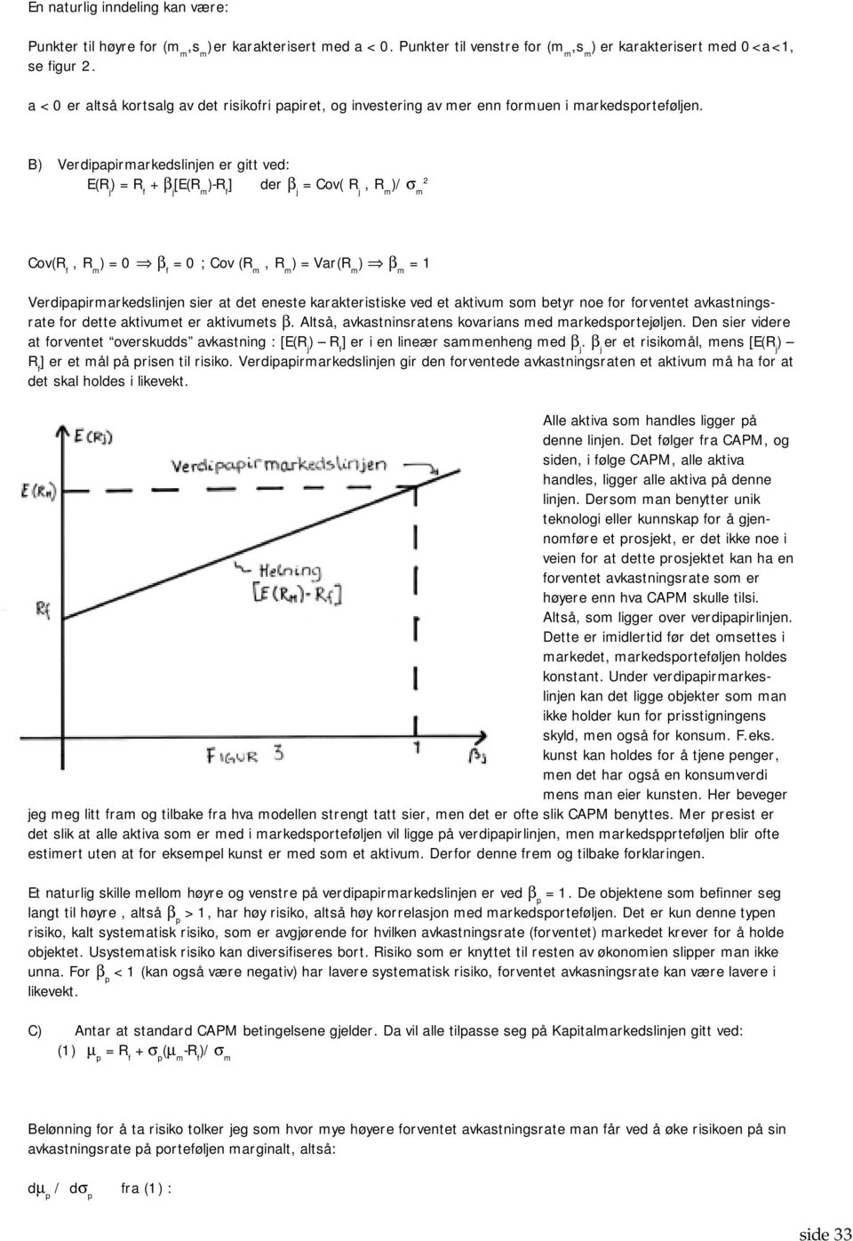 B) Verdipapirmarkedslinjen er gitt ved: E(R j ) = R f + β j [E(R m ) ] der β j = Cov( R j, R m 2 Cov(R f, R m ) = 0 β f = 0 ; Cov (R m, R m ) = Var(R m ) β m = 1 Verdipapirmarkedslinjen sier at det