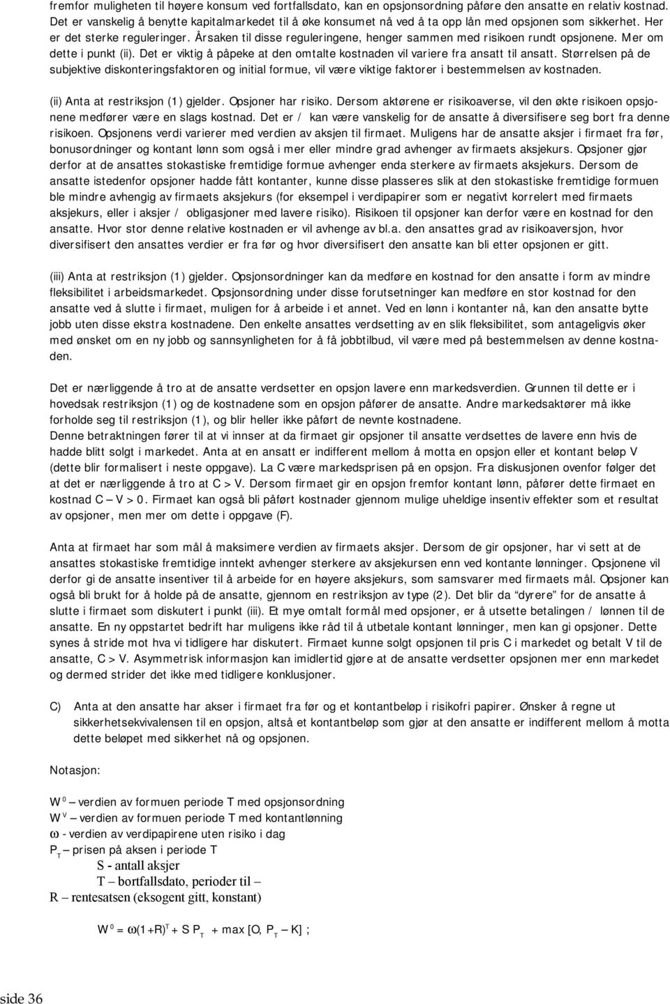 Årsaken til disse reguleringene, henger sammen med risikoen rundt opsjonene. Mer om dette i punkt (ii). Det er viktig å påpeke at den omtalte kostnaden vil variere fra ansatt til ansatt.