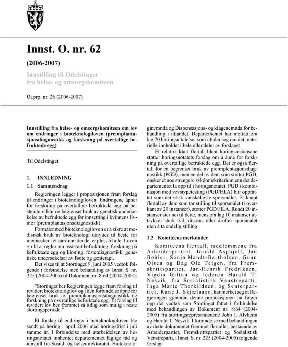 26 (2006-2007) Innstilling fra helse- og omsorgskomiteen om lov om endringer i bioteknologiloven (preimplantasjonsdiagnostikk og forskning på overtallige befruktede egg) Til Odelstinget 1.