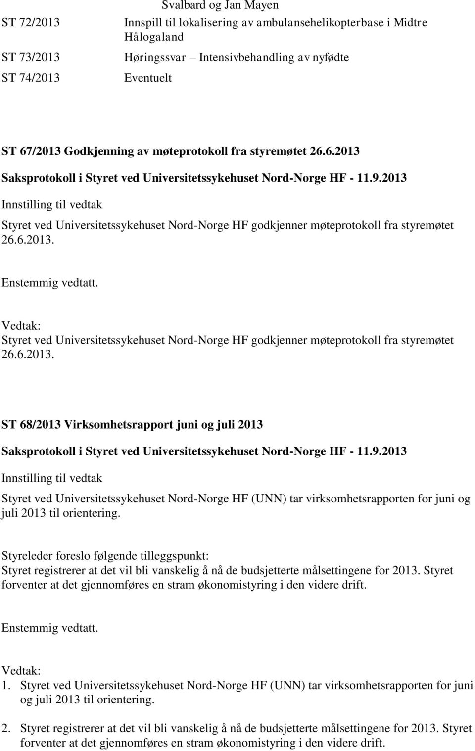 Styret ved Universitetssykehuset Nord-Norge HF godkjenner møteprotokoll fra styremøtet 26.6.2013.
