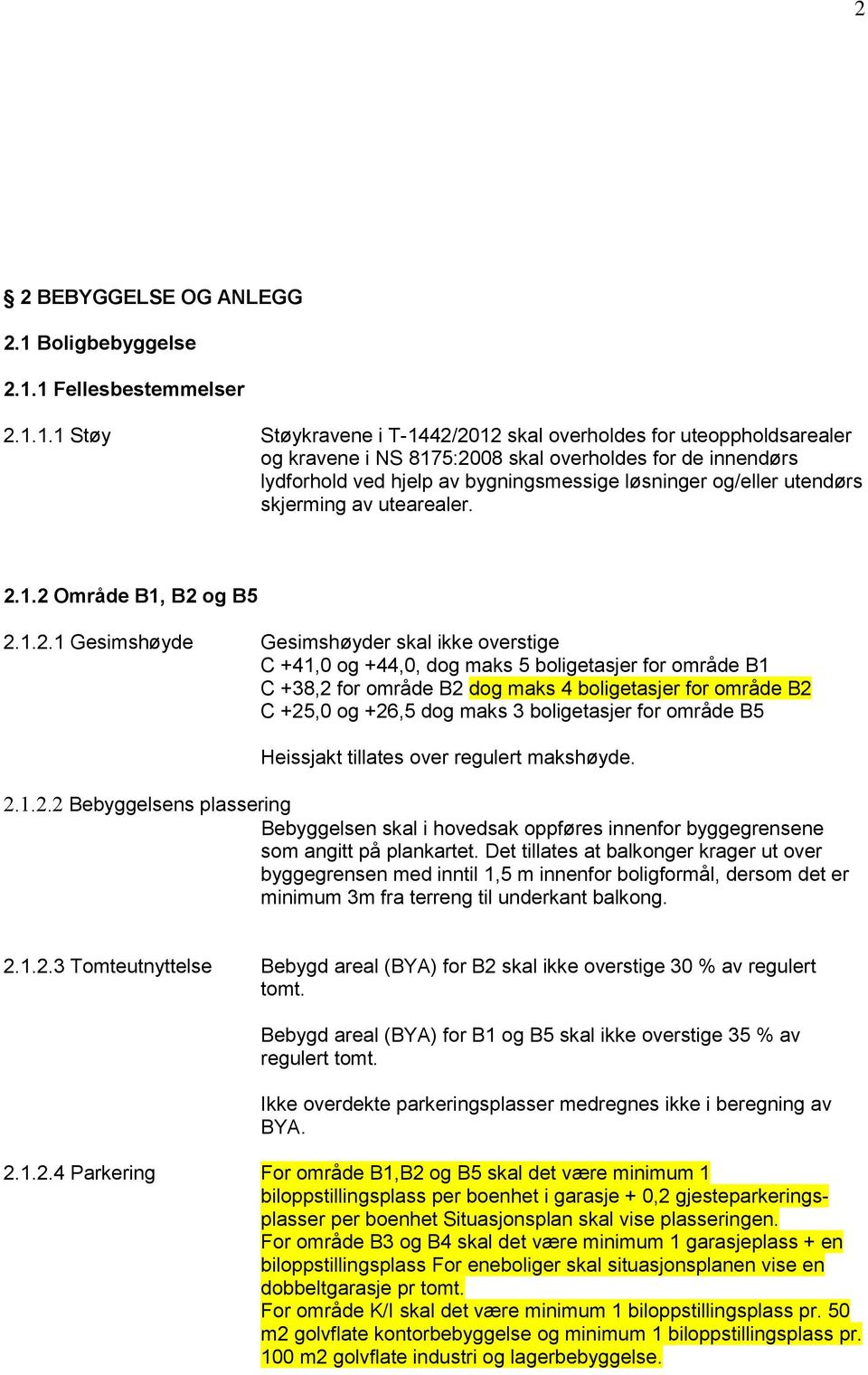 1 Fellesbestemmelser 2.1.1.1 Støy Støykravene i T-1442/2012 skal overholdes for uteoppholdsarealer og kravene i NS 8175:2008 skal overholdes for de innendørs lydforhold ved hjelp av bygningsmessige