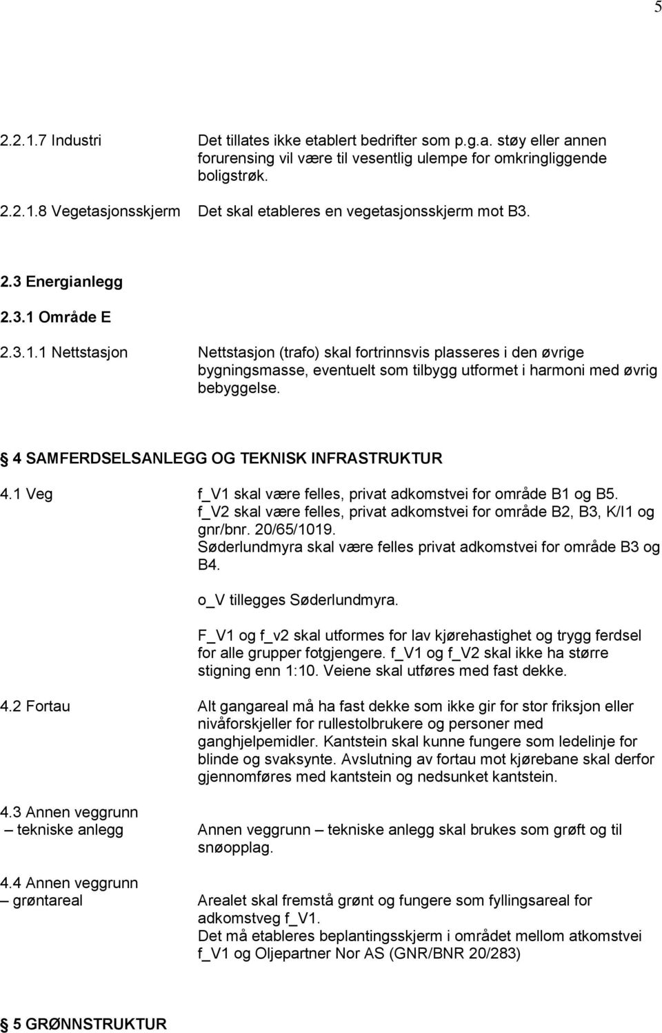 4 SAMFERDSELSANLEGG OG TEKNISK INFRASTRUKTUR 4.1 Veg f_v1 skal være felles, privat adkomstvei for område B1 og B5. f_v2 skal være felles, privat adkomstvei for område B2, B3, K/I1 og gnr/bnr.