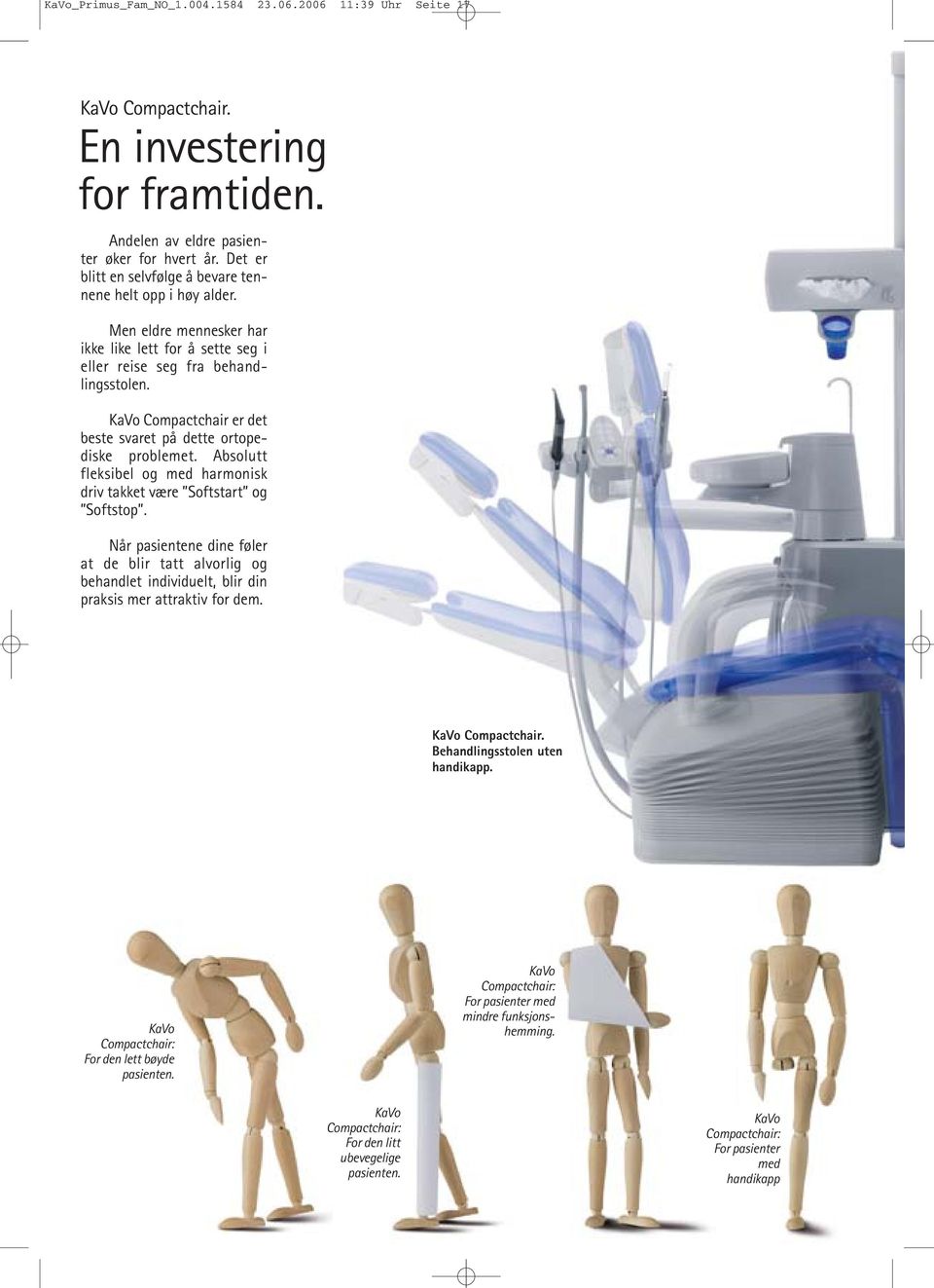 KaVo Compactchair er det beste svaret på dette ortopediske problemet. Absolutt fleksibel og med harmonisk driv takket være Softstart og Softstop.