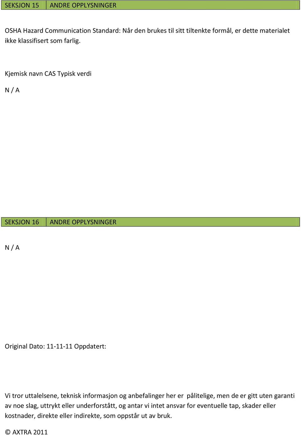 Kjemisk navn CAS Typisk verdi N / A SEKSJON 16 ANDRE OPPLYSNINGER N / A Original Dato: 11-11-11 Oppdatert: Vi tror uttalelsene,