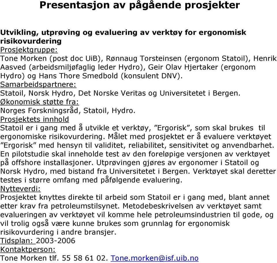 Samarbeidspartnere: Statoil, Norsk Hydro, Det Norske Veritas og Universitetet i Bergen. Økonomisk støtte fra: Norges Forskningsråd, Statoil, Hydro.