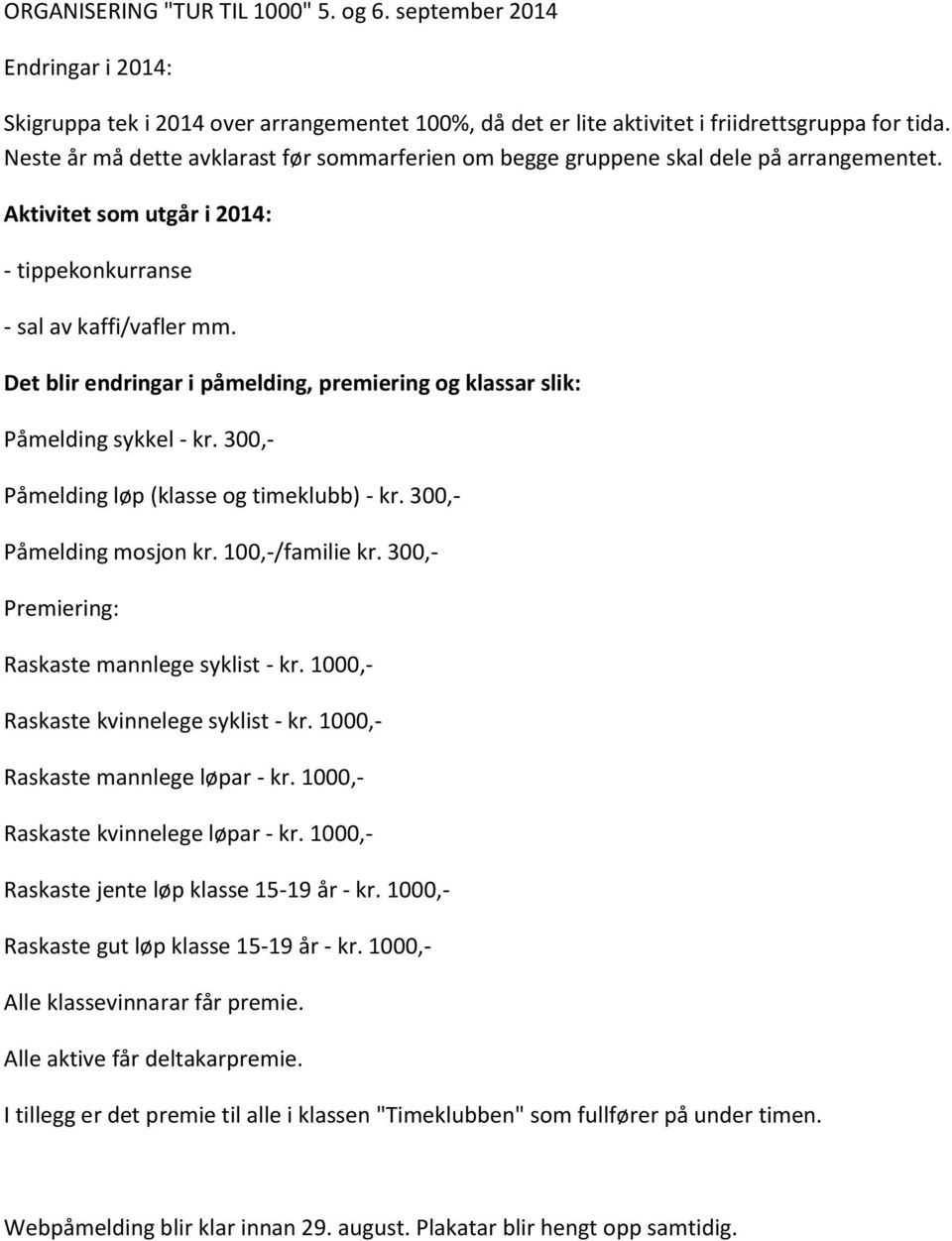 Det blir endringar i påmelding, premiering og klassar slik: Påmelding sykkel - kr. 300,- Påmelding løp (klasse og timeklubb) - kr. 300,- Påmelding mosjon kr. 100,-/familie kr.