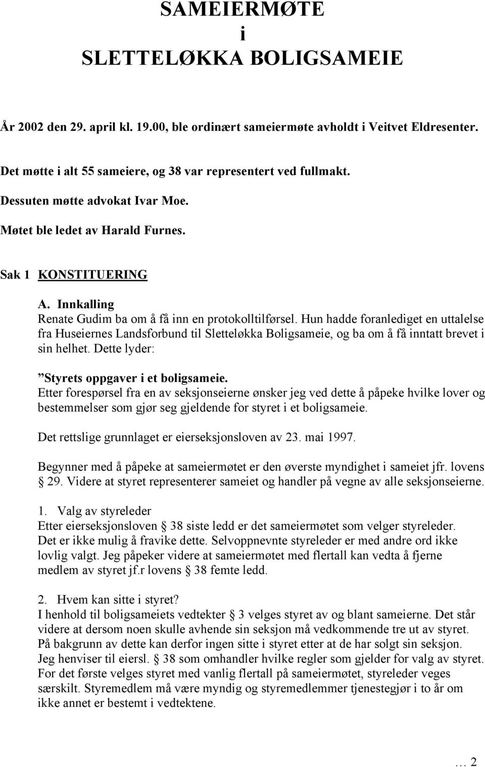 Hun hadde foranlediget en uttalelse fra Huseiernes Landsforbund til Sletteløkka Boligsameie, og ba om å få inntatt brevet i sin helhet. Dette lyder: Styrets oppgaver i et boligsameie.