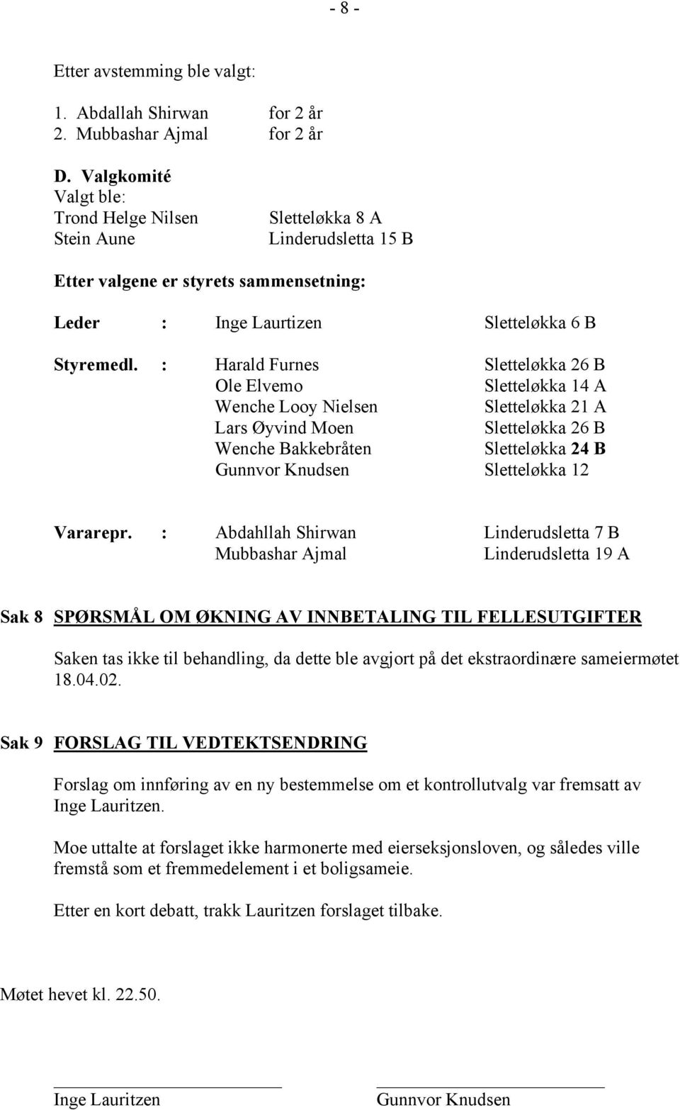 : Harald Furnes Sletteløkka 26 B Ole Elvemo Sletteløkka 14 A Wenche Looy Nielsen Sletteløkka 21 A Lars Øyvind Moen Sletteløkka 26 B Wenche Bakkebråten Sletteløkka 24 B Gunnvor Knudsen Sletteløkka 12