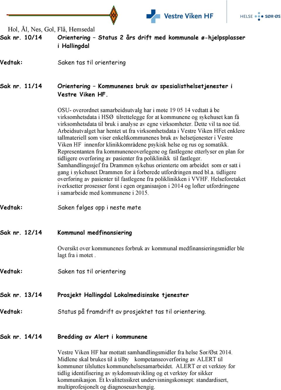 OSU- overordnet samarbeidsutvalg har i møte 19 05 14 vedtatt å be virksomhetsdata i HSØ tilrettelegge for at kommunene og sykehuset kan få virksomhetsdata til bruk i analyse av egne virksomheter.