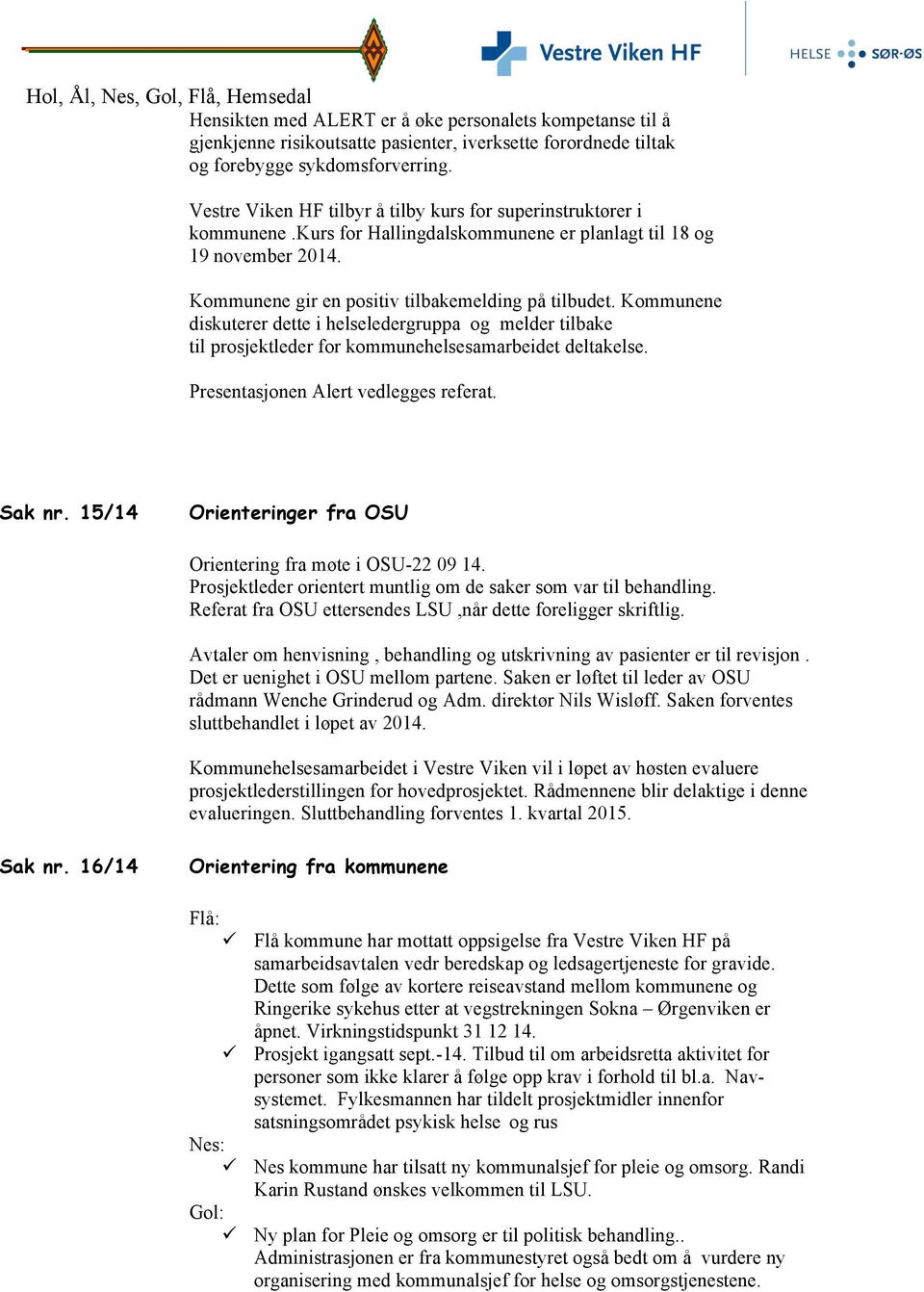 Kommunene diskuterer dette i helseledergruppa og melder tilbake til prosjektleder for kommunehelsesamarbeidet deltakelse. Presentasjonen Alert vedlegges referat. Sak nr.