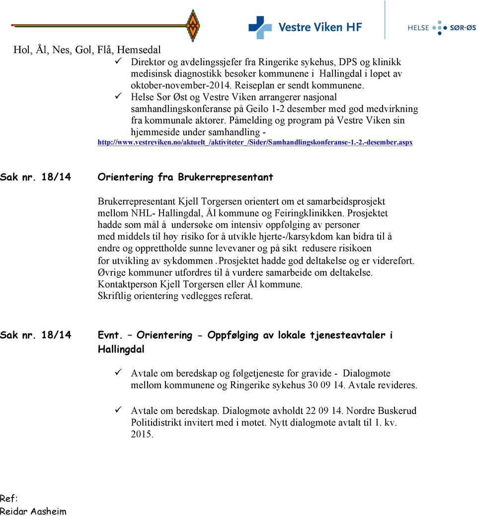 Påmelding og program på Vestre Viken sin hjemmeside under samhandling - http://www.vestreviken.no/aktuelt_/aktiviteter_/sider/samhandlingskonferanse-1.-2.-desember.aspx Sak nr.