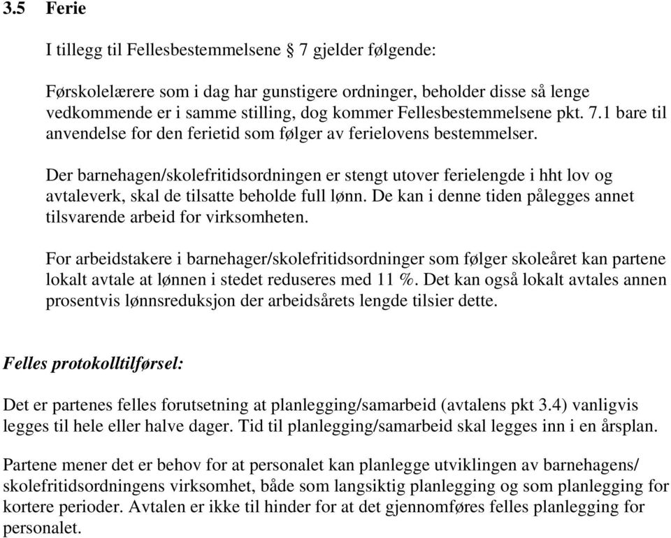 Der barnehagen/skolefritidsordningen er stengt utover ferielengde i hht lov og avtaleverk, skal de tilsatte beholde full lønn. De kan i denne tiden pålegges annet tilsvarende arbeid for virksomheten.