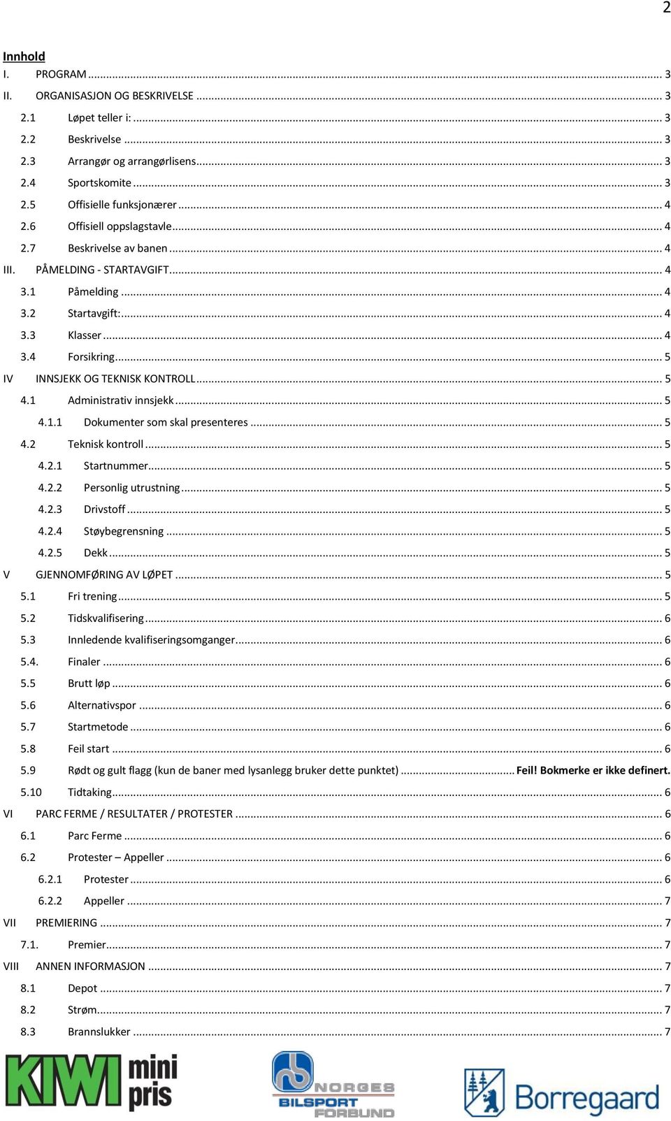 .. 5 IV INNSJEKK OG TEKNISK KONTROLL... 5 4.1 Administrativ innsjekk... 5 4.1.1 Dokumenter som skal presenteres... 5 4.2 Teknisk kontroll... 5 4.2.1 Startnummer... 5 4.2.2 Personlig utrustning... 5 4.2.3 Drivstoff.