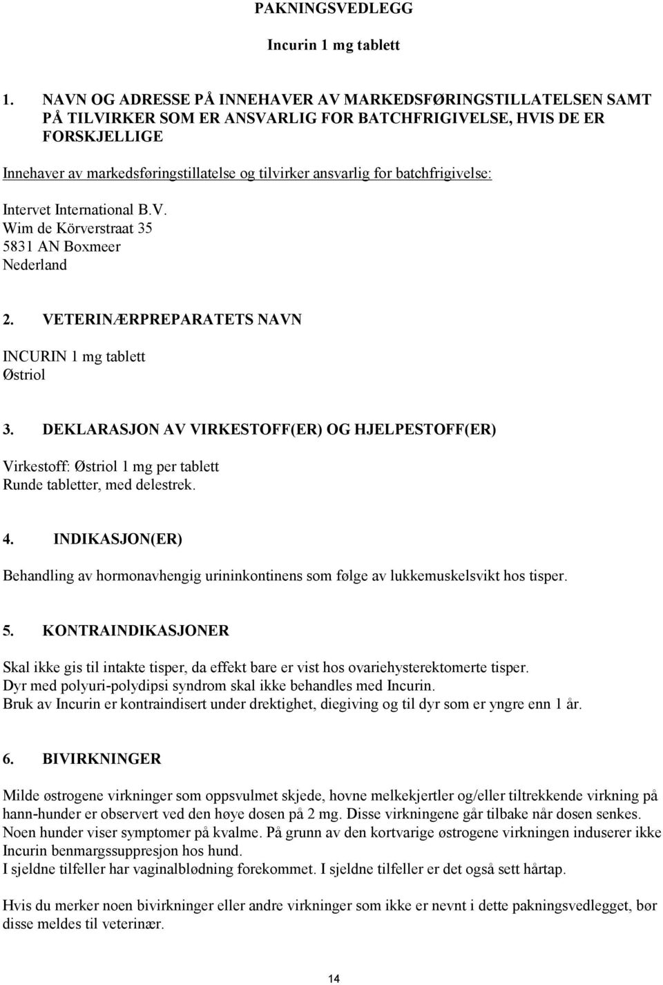 for batchfrigivelse: Intervet International B.V. Wim de Körverstraat 35 5831 AN Boxmeer Nederland 2. VETERINÆRPREPARATETS NAVN INCURIN 1 mg tablett Østriol 3.