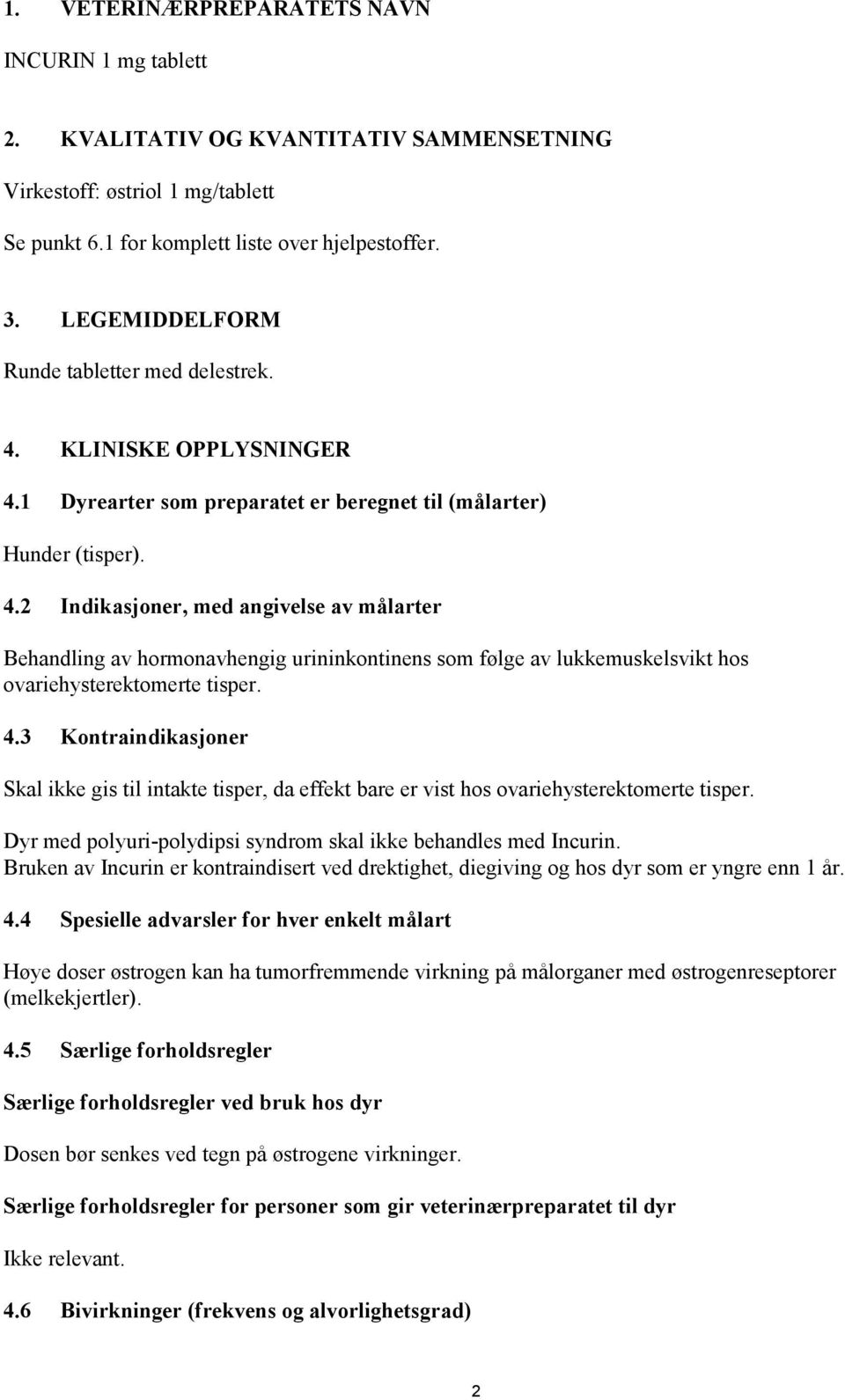 4.3 Kontraindikasjoner Skal ikke gis til intakte tisper, da effekt bare er vist hos ovariehysterektomerte tisper. Dyr med polyuri-polydipsi syndrom skal ikke behandles med Incurin.