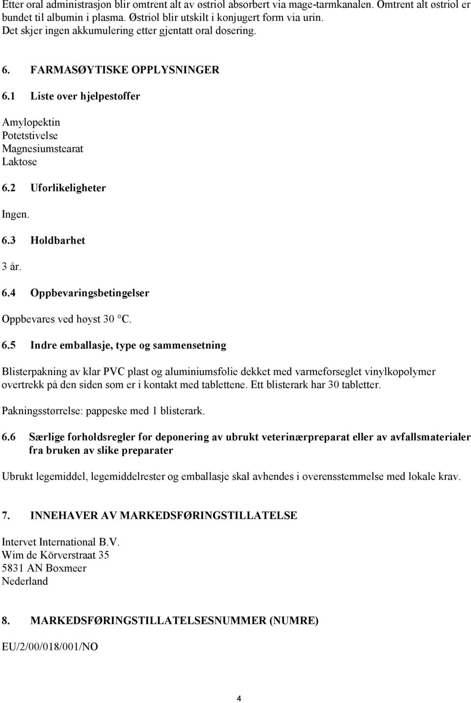 6.4 Oppbevaringsbetingelser Oppbevares ved høyst 30 C. 6.