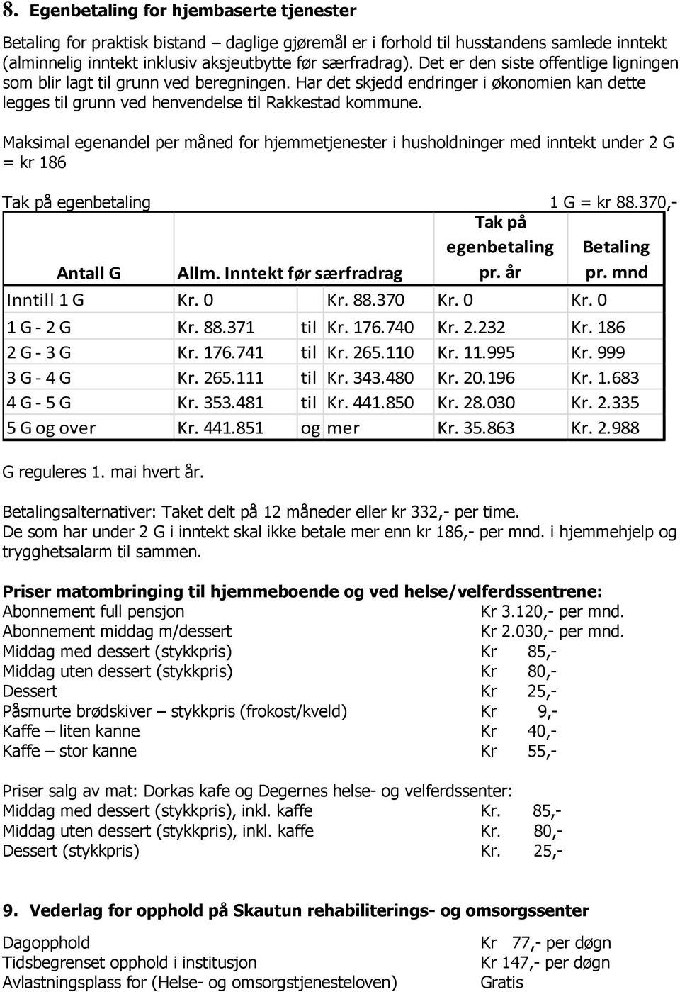 Maksimal egenandel per måned for hjemmetjenester i husholdninger med inntekt under 2 G = kr 186 Tak på egenbetaling 1 G = kr 88.370,- Tak på egenbetaling Betaling Antall G Allm.