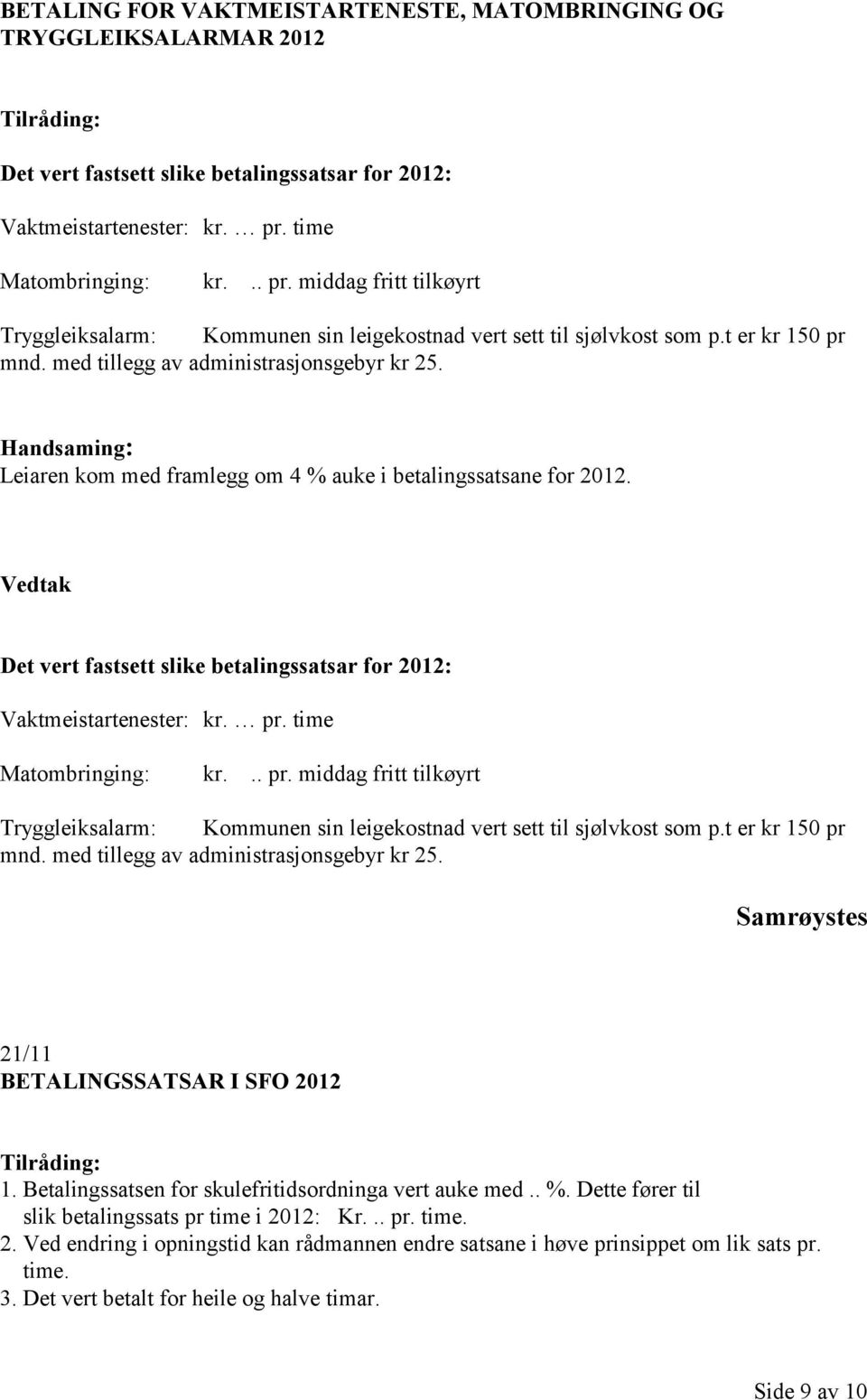 Leiaren kom med framlegg om 4 % auke i betalingssatsane for 2012. Vedtak Det vert fastsett slike betalingssatsar for 2012: Vaktmeistartenester: kr. pr.