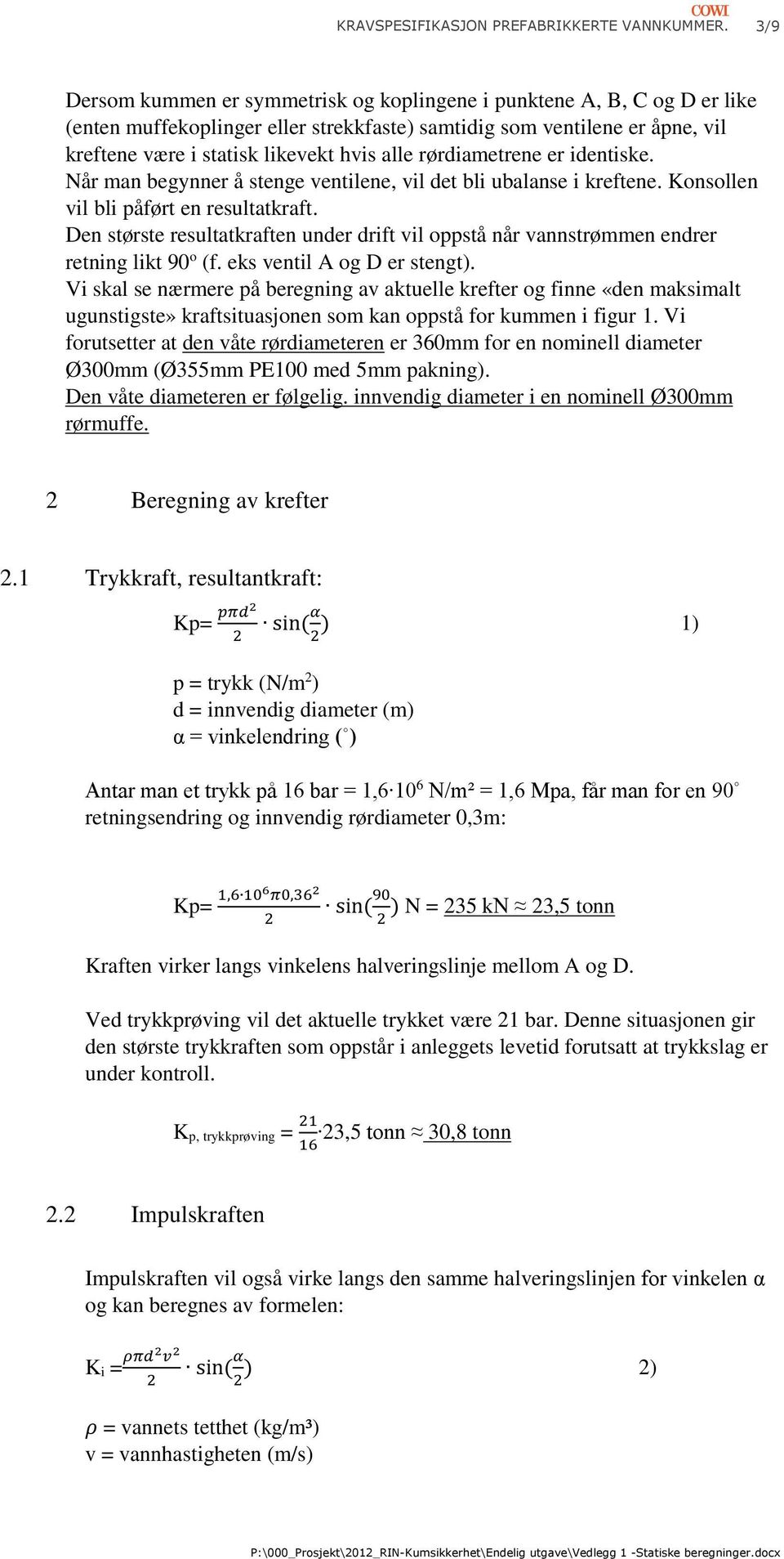 rørdiametrene er identiske. Når man begynner å stenge ventilene, vil det bli ubalanse i kreftene. Konsollen vil bli påført en resultatkraft.