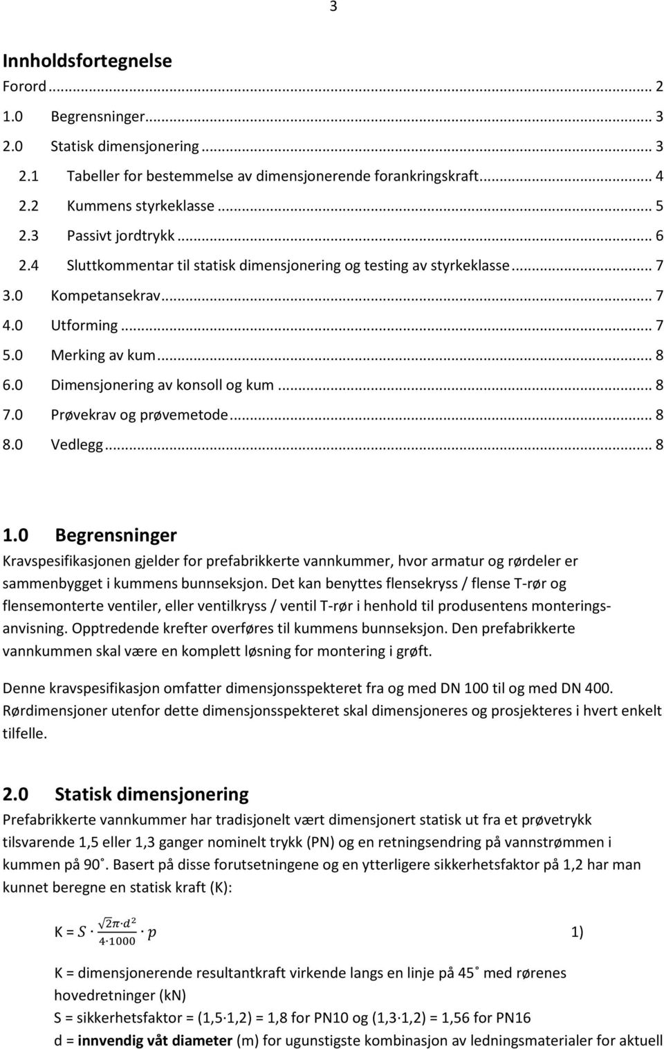 0 Prøvekrav og prøvemetode... 8 8.0 Vedlegg... 8 1.0 Begrensninger Kravspesifikasjonen gjelder for prefabrikkerte vannkummer, hvor armatur og rørdeler er sammenbygget i kummens bunnseksjon.