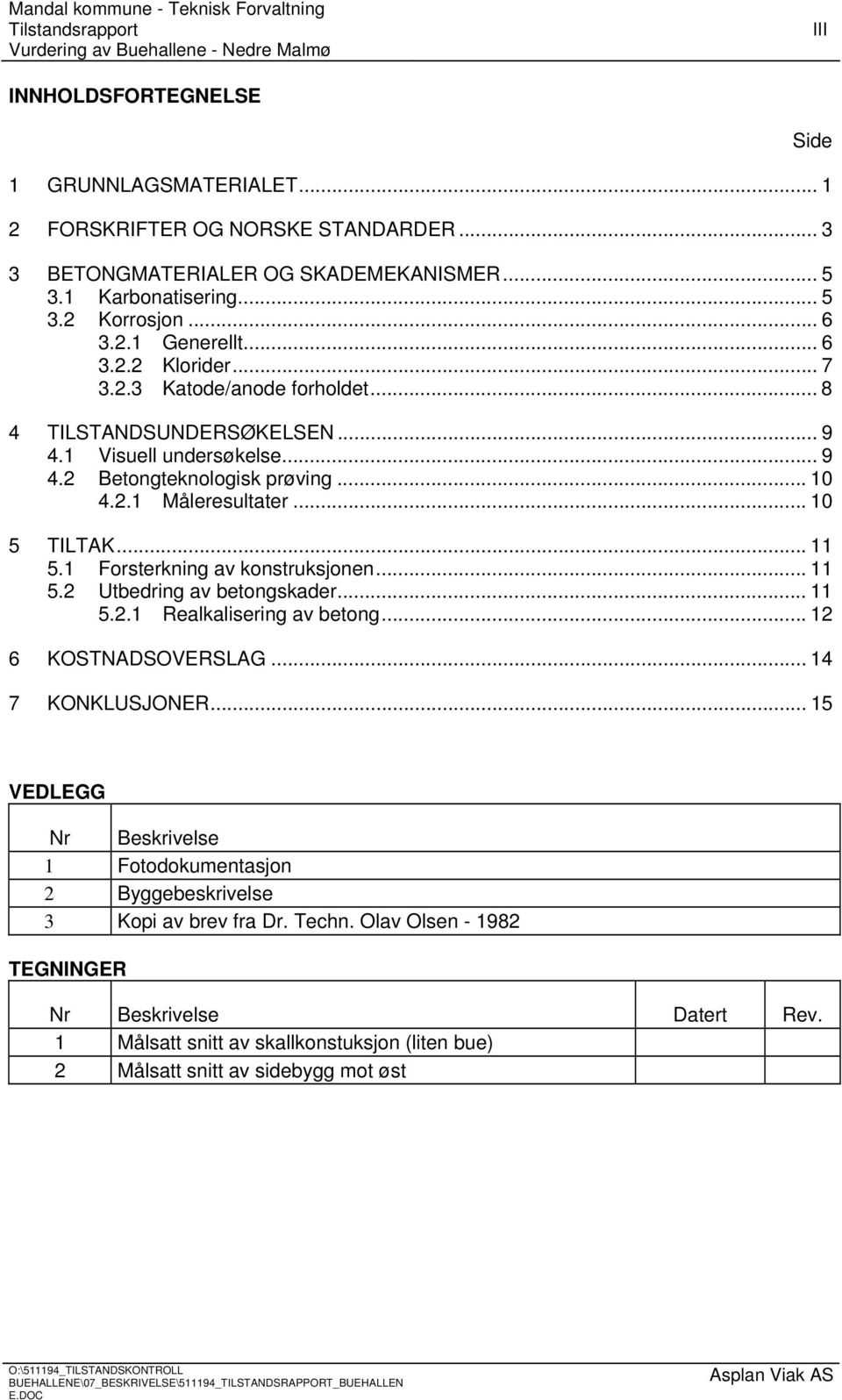 1 Forsterkning av konstruksjonen... 11 5.2 Utbedring av betongskader... 11 5.2.1 Realkalisering av betong... 12 6 KOSTNADSOVERSLAG... 14 7 KONKLUSJONER.