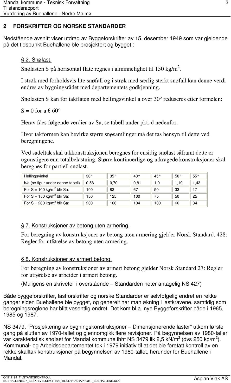 I strøk med forholdsvis lite snøfall og i strøk med særlig sterkt snøfall kan denne verdi endres av bygningsrådet med departementets godkjenning.