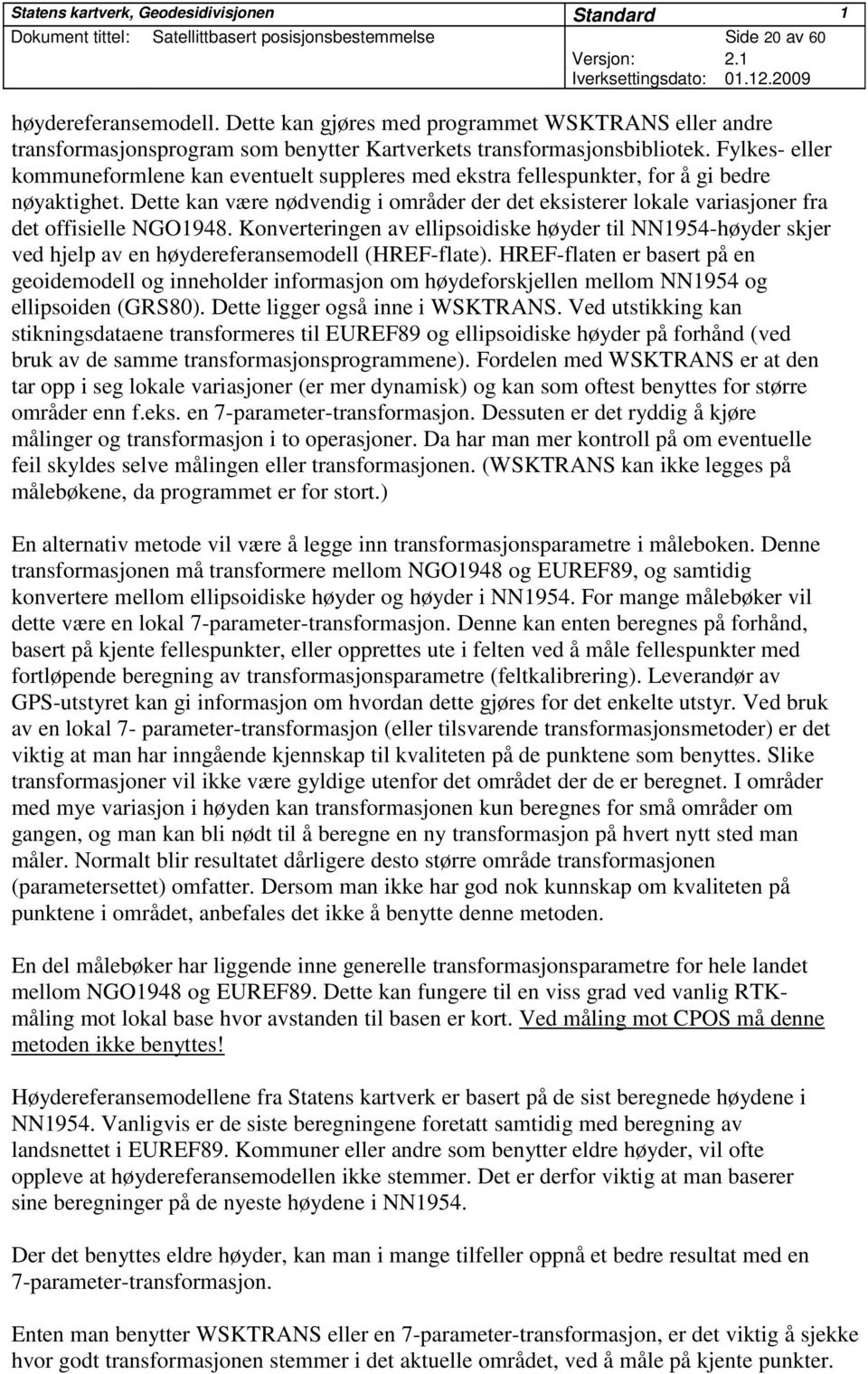 Fylkes- eller kommuneformlene kan eventuelt suppleres med ekstra fellespunkter, for å gi bedre nøyaktighet.