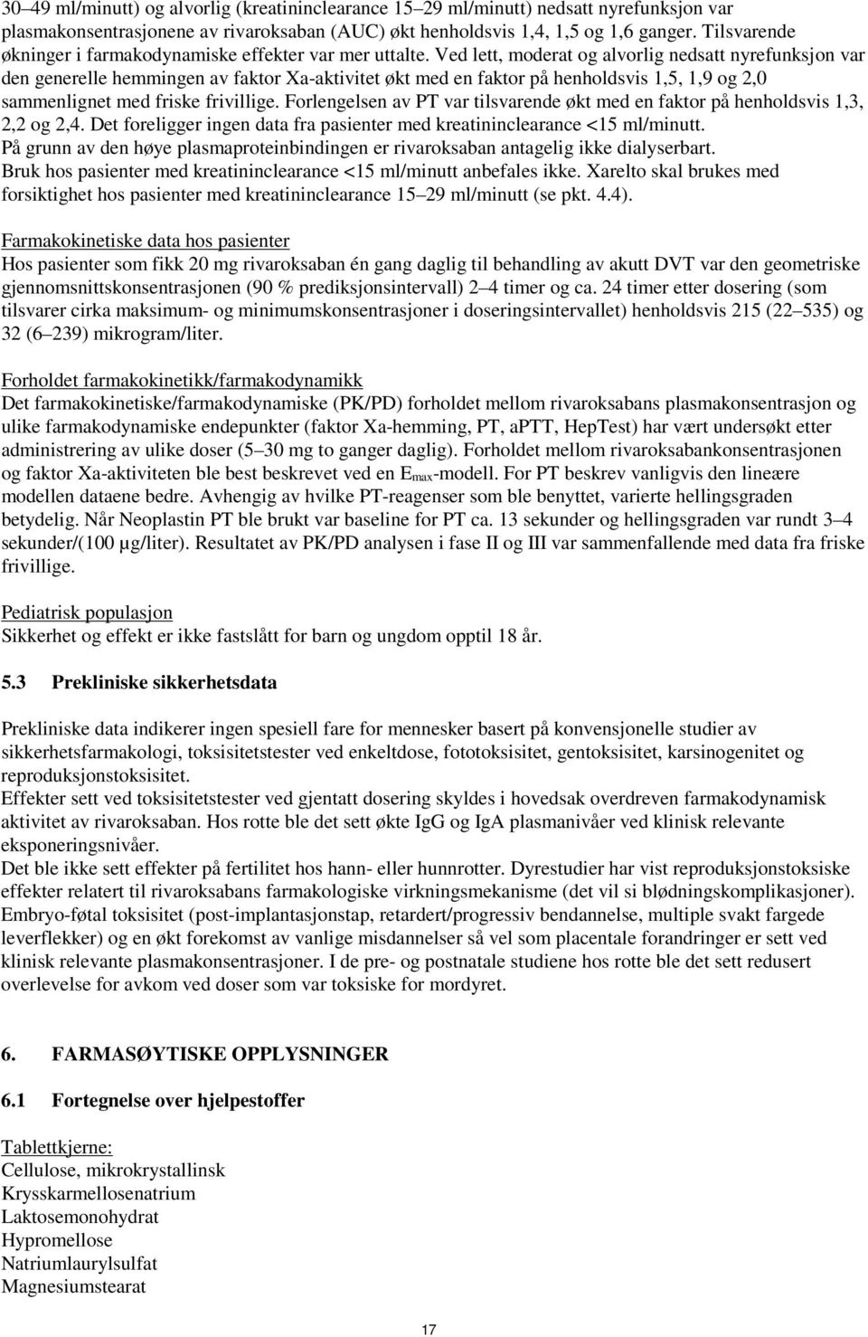 Ved lett, moderat og alvorlig nedsatt nyrefunksjon var den generelle hemmingen av faktor Xa-aktivitet økt med en faktor på henholdsvis 1,5, 1,9 og 2,0 sammenlignet med friske frivillige.