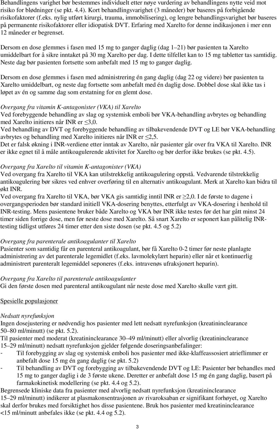 nylig utført kirurgi, trauma, immobilisering), og lengre behandlingsvarighet bør baseres på permanente risikofaktorer eller idiopatisk DVT.