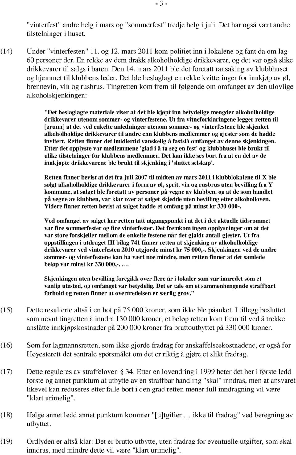 mars 2011 ble det foretatt ransaking av klubbhuset og hjemmet til klubbens leder. Det ble beslaglagt en rekke kvitteringer for innkjøp av øl, brennevin, vin og rusbrus.