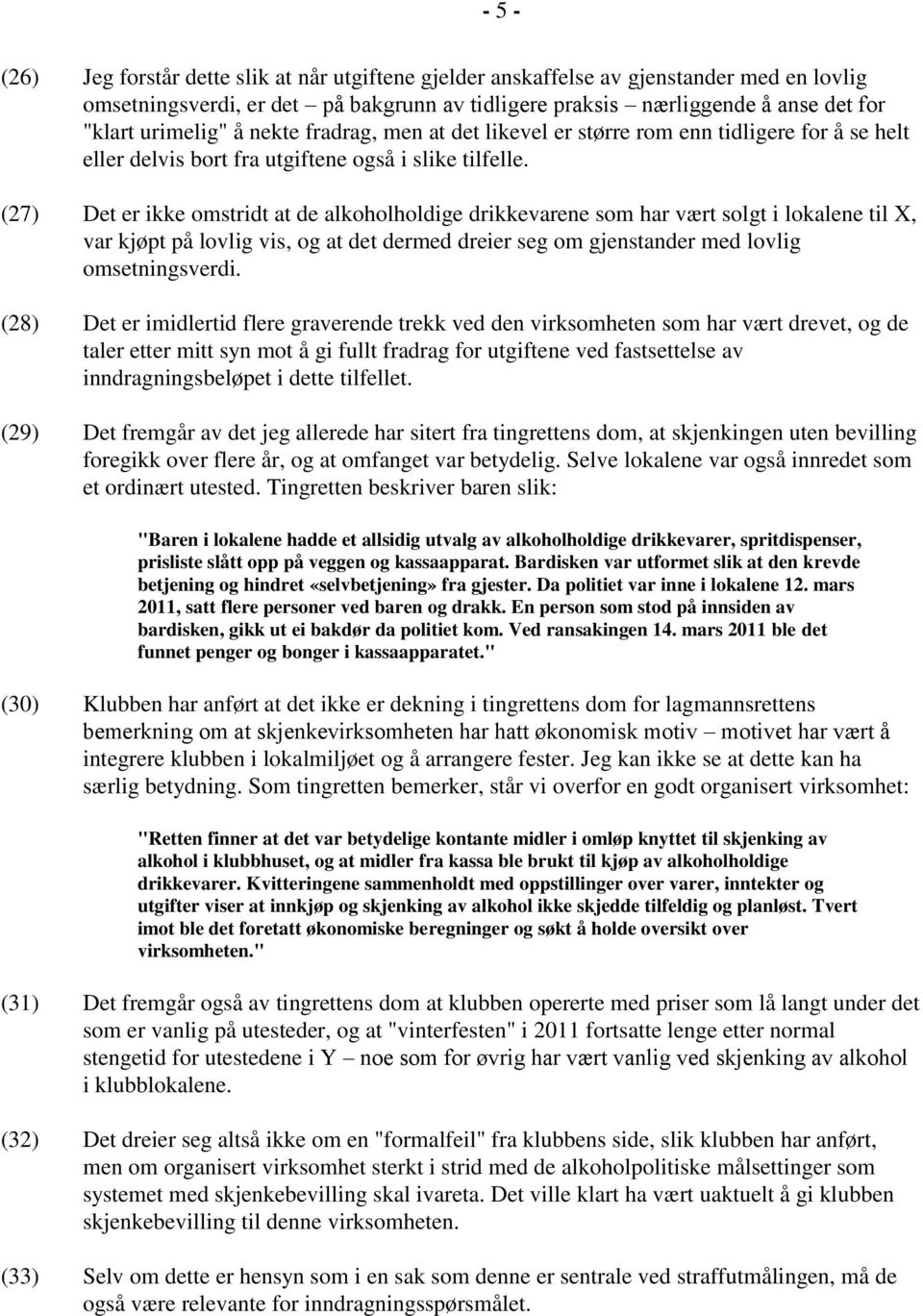 (27) Det er ikke omstridt at de alkoholholdige drikkevarene som har vært solgt i lokalene til X, var kjøpt på lovlig vis, og at det dermed dreier seg om gjenstander med lovlig omsetningsverdi.