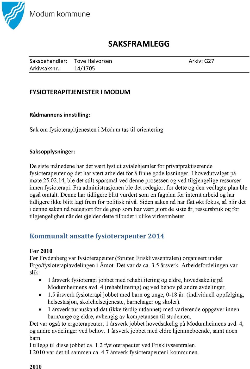 privatpraktiserende fysioterapeuter og det har vært arbeidet for å finne gode løsninger. I hovedutvalget på møte 25.02.