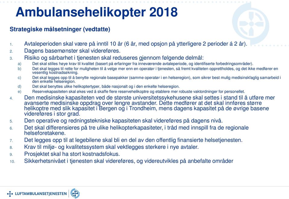 forbedringsområder). b) Det skal legges til rette for muligheten til å velge mer enn en operatør i tjenesten, så fremt kvaliteten opprettholdes, og det ikke medfører en vesentlig kostnadsøkning.