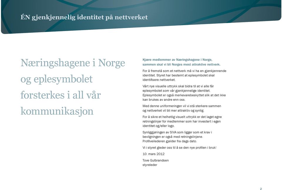 Vårt nye visuelle uttrykk skal bidra til at vi alle får eplesymbolet som vår gjenkjennelige identitet. Eplesymbolet er også merkevarebeskyttet slik at det ikke kan brukes av andre enn oss.