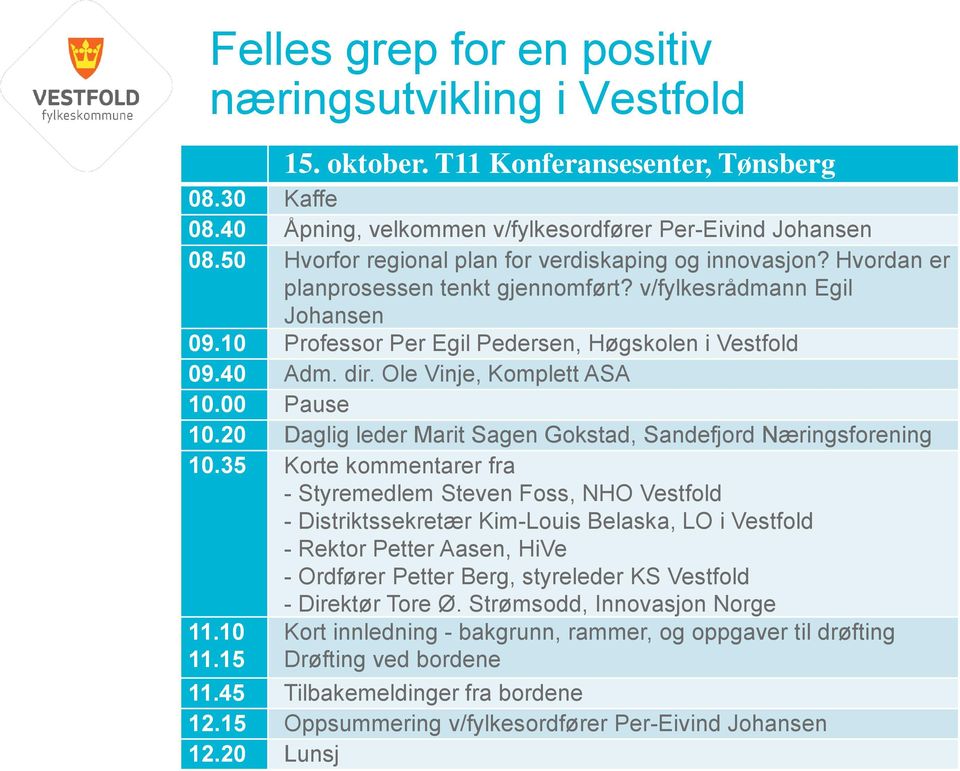 dir. Ole Vinje, Komplett ASA 10.00 Pause 10.20 Daglig leder Marit Sagen Gokstad, Sandefjord Næringsforening 10.