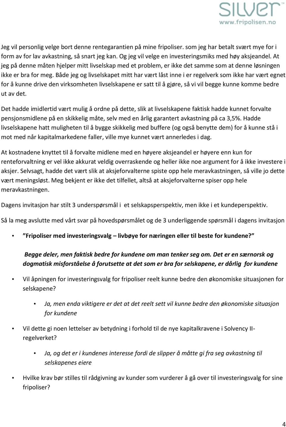 Både jeg og livselskapet mitt har vært låst inne i er regelverk som ikke har vært egnet for å kunne drive den virksomheten livselskapene er satt til å gjøre, så vi vil begge kunne komme bedre ut av