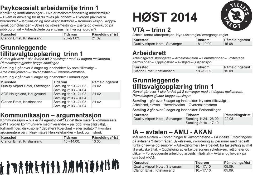 Clarion Ernst, Kristiansand 20. 21.03. 21.02. Grunnleggende tillitsvalgtopplæring trinn 1 Kurset går over 1 uke fordelt på 2 samlinger med 14 dagers mellomrom. Påmeldingen gjelder begge samlinger.