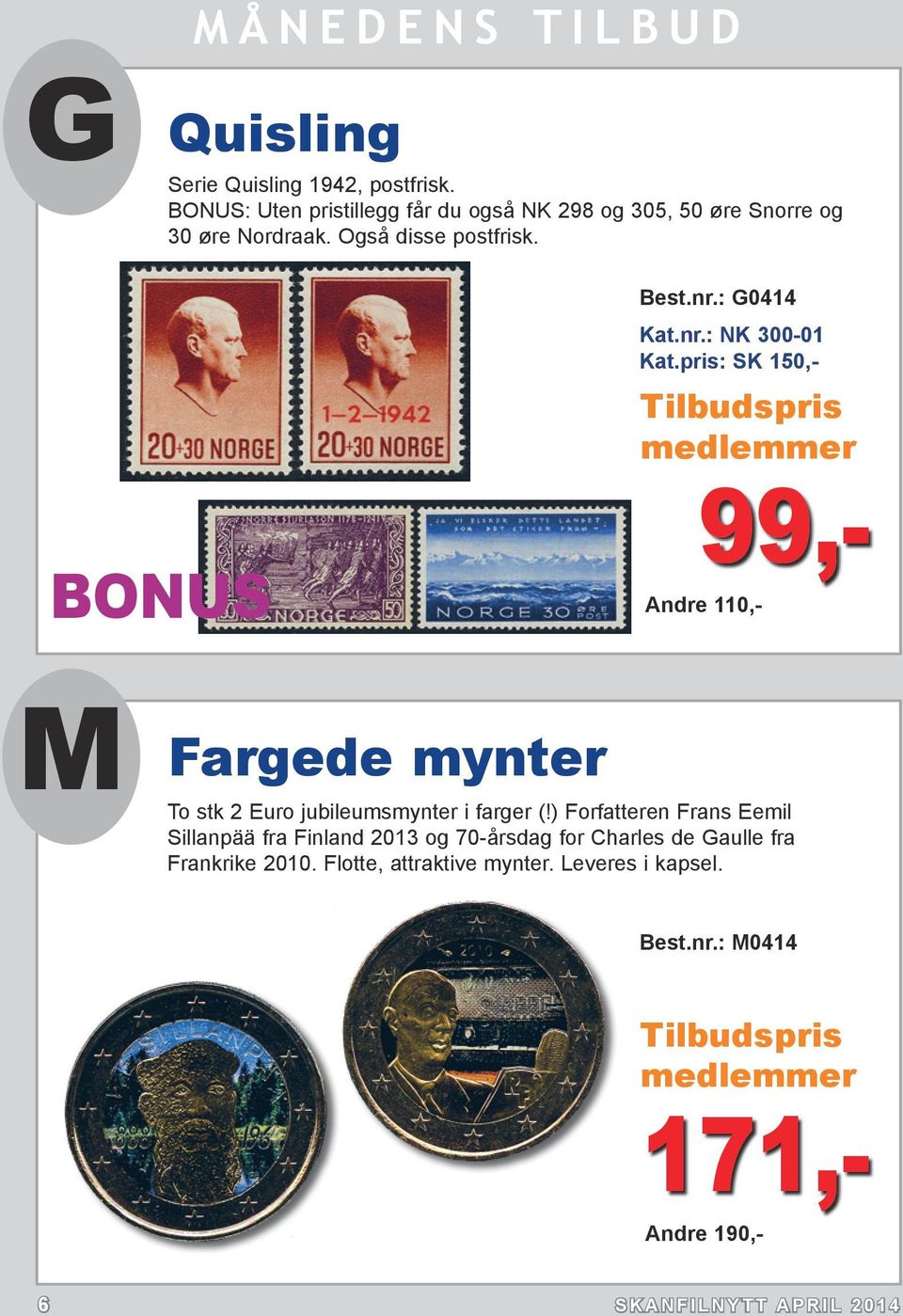 : G0414 Kat.nr.: NK 300-01 SK 150,- Tilbudspris medlemmer 99,- Andre 110,- M Fargede mynter To stk 2 Euro jubileumsmynter i farger (!