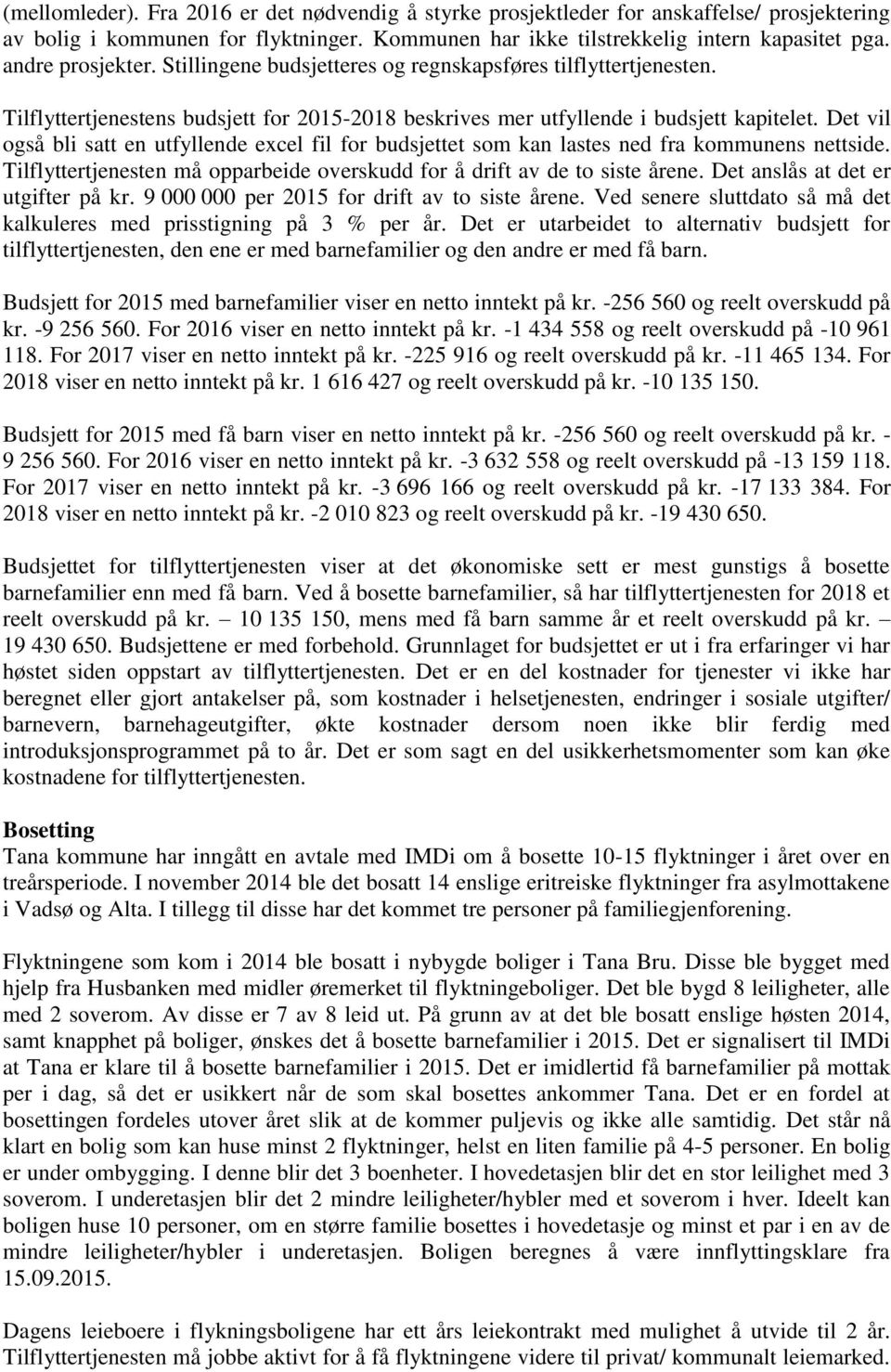 Det vil også bli satt en utfyllende excel fil for budsjettet som kan lastes ned fra kommunens nettside. Tilflyttertjenesten må opparbeide overskudd for å drift av de to siste årene.