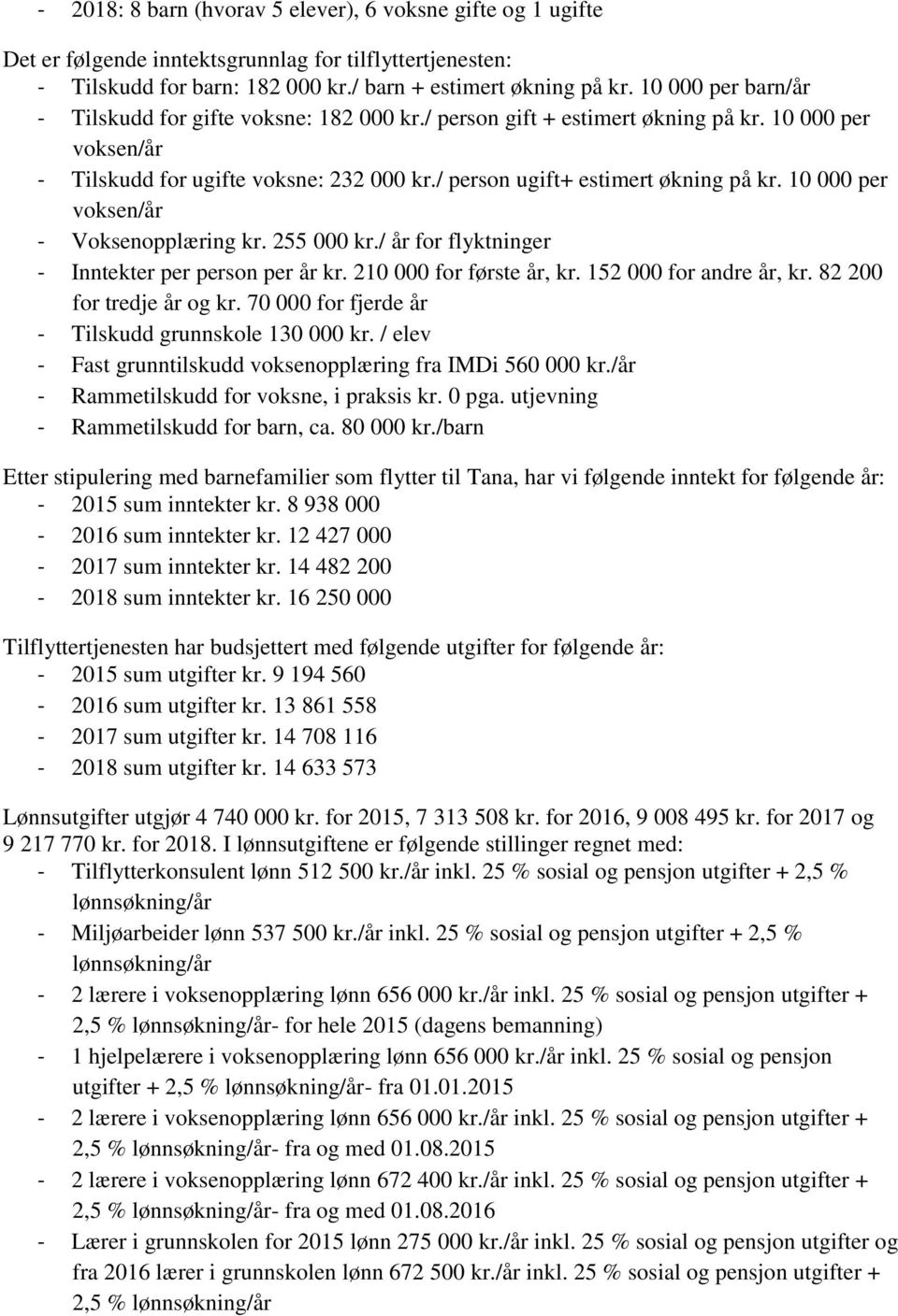 10 000 per voksen/år - Voksenopplæring kr. 255 000 kr./ år for flyktninger - Inntekter per person per år kr. 210 000 for første år, kr. 152 000 for andre år, kr. 82 200 for tredje år og kr.