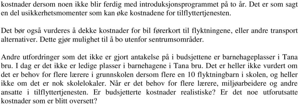 Andre utfordringer som det ikke er gjort antakelse på i budsjettene er barnehageplasser i Tana bru. I dag er det ikke er ledige plasser i barnehagene i Tana bru.