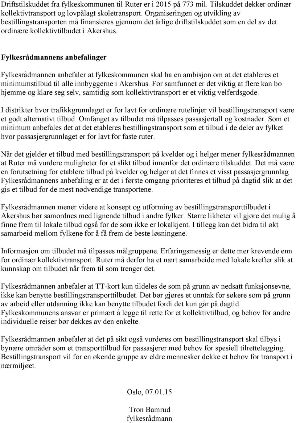 Fylkesrådmannens anbefalinger Fylkesrådmannen anbefaler at fylkeskommunen skal ha en ambisjon om at det etableres et minimumstilbud til alle innbyggerne i Akershus.