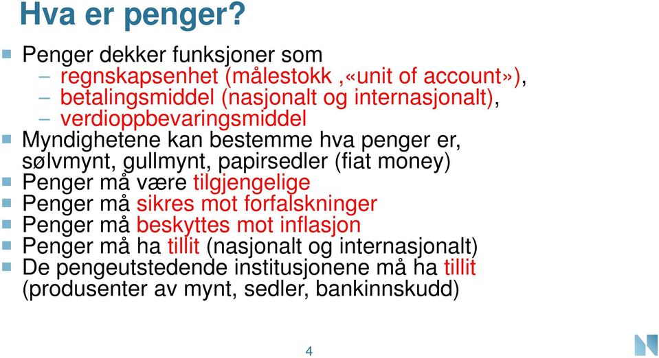 verdioppbevaringsmiddel Myndighetene kan bestemme hva penger er, sølvmynt, gullmynt, papirsedler (fiat money) Penger må