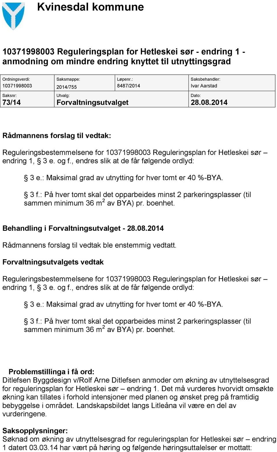 2014 Rådmannens forslag til vedtak: Reguleringsbestemmelsene for 10371998003 Reguleringsplan for Hetleskei sør endring 1, 3 e. og f., endres slik at de får følgende ordlyd: 3 e.