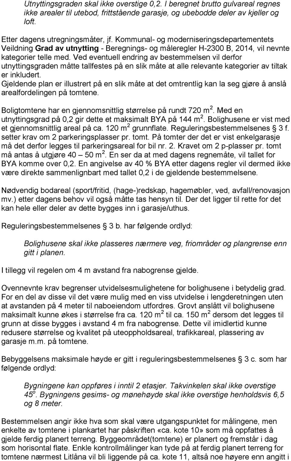 Ved eventuell endring av bestemmelsen vil derfor utnyttingsgraden måtte tallfestes på en slik måte at alle relevante kategorier av tiltak er inkludert.