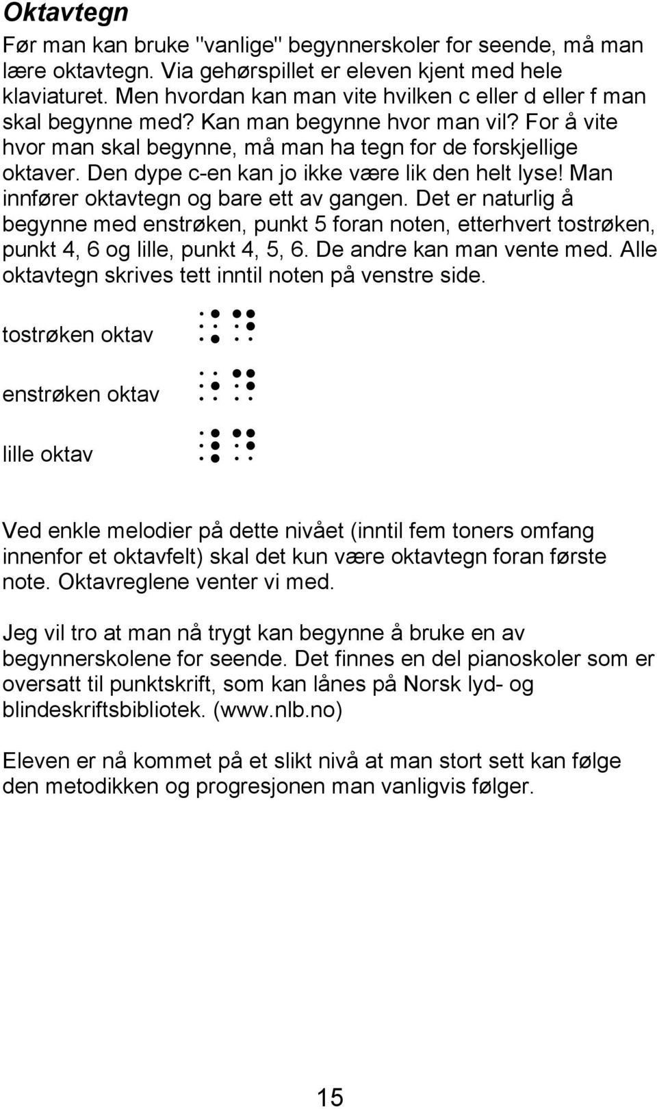 Den dype c-en kan jo ikke være lik den helt lyse! Man innfører oktavtegn og bare ett av gangen.