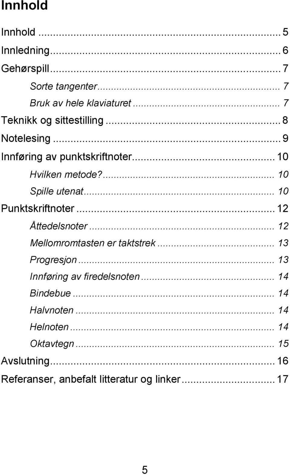 .. 10 Punktskriftnoter... 12 Åttedelsnoter... 12 Mellomromtasten er taktstrek... 13 Progresjon.